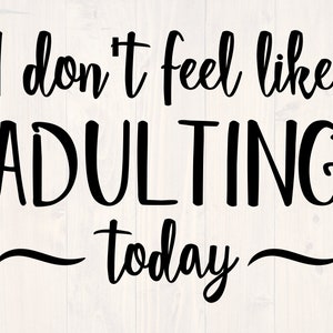 I don&#39;t feel like adulting today svg, png, eps, and dxf shirt design for cricut and silhouette, digital, download, printable wall art