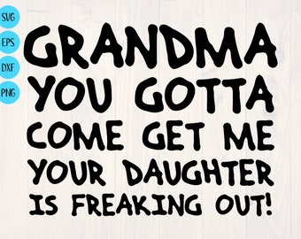 Grandma you gotta come get me your daughter is freaking out svg is a great baby onsie design