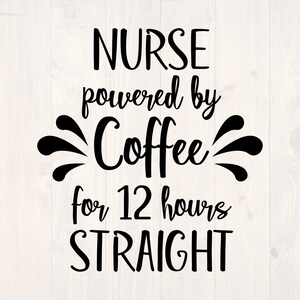 May include: Black and white text graphic that reads "Nurse powered by Coffee for 12 hours straight".