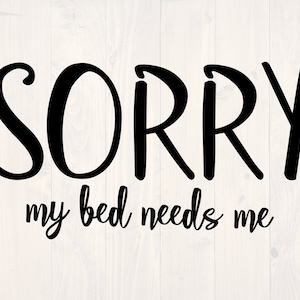 Sorry my bed needs me SVG is a funny shirt design for sleep lovers