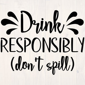 Drink responsibly don&#39;t spill SVG is a funny alcohol beer and wine lover shirt design