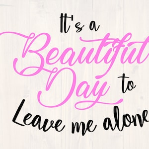 It&#39;s a beautiful day to leave me alone svg, png, eps, and dxf shirt design for cricut and silhouette, digital download