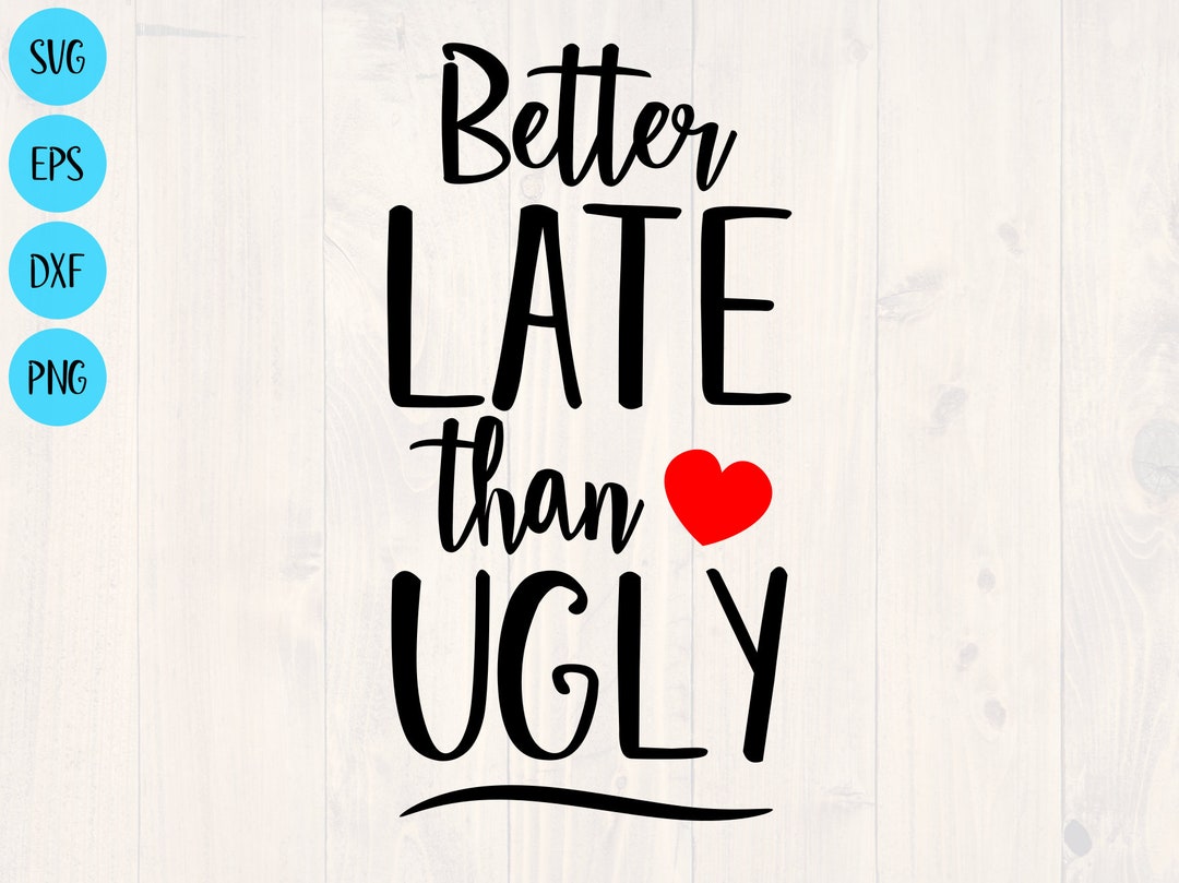 Better Late Than Ugly Svg, Png, Eps, and Dxf Shirt Design for Cricut