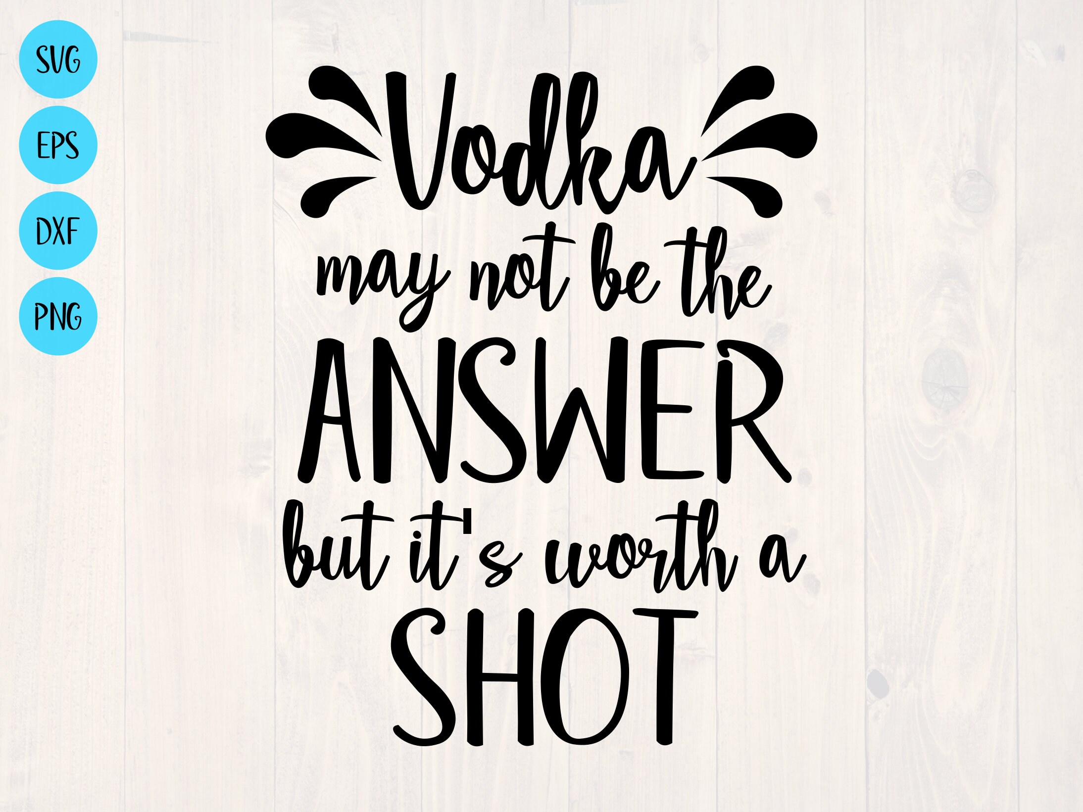 Vodka May Not Be the Answer but It's Worth a Shot SVG is a Etsy
