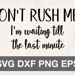 Don&#39;t rush me I&#39;m waiting till the last minute SVG
