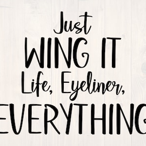 Just wing it life eyeliner everything SVG is a funny shirt design