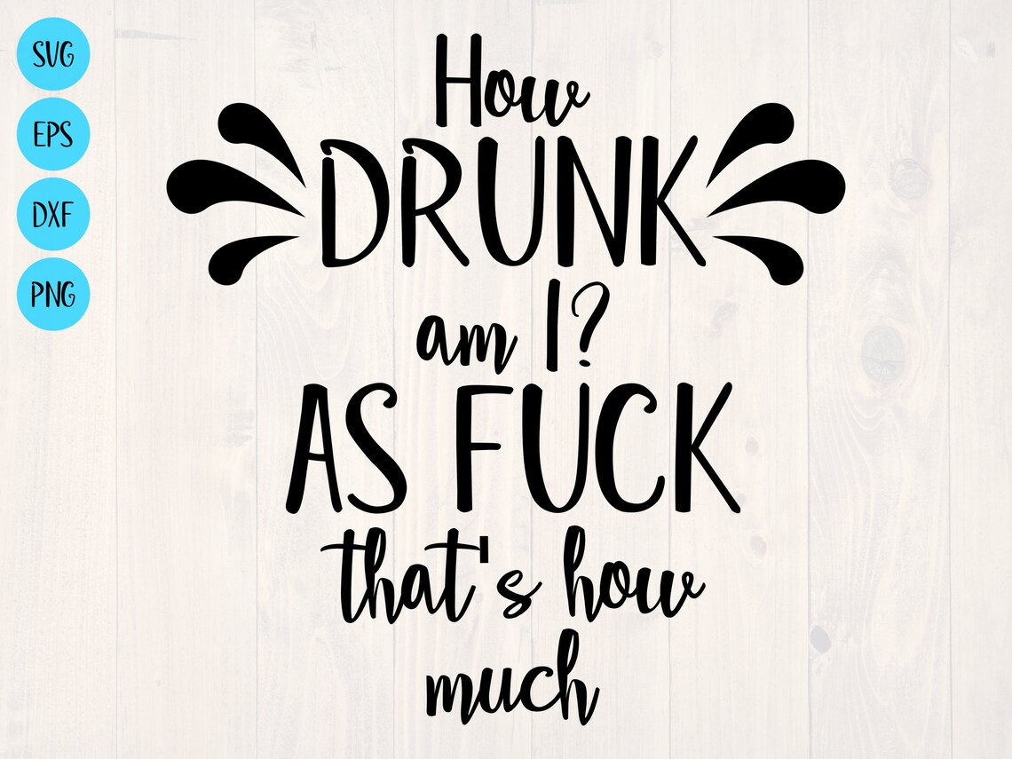 How Drunk Am I? as Fuck That's How Much SVG is a Funny Alcohol Shirt ...