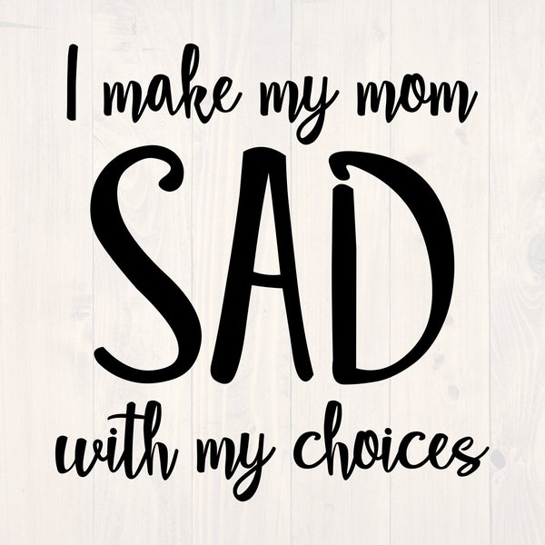 I make my mom sad with my choices SVG is a funny shirt design