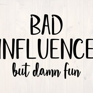 Bad influence but damn fun SVG is a funny shirt design
