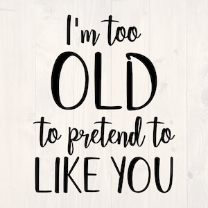 I&#39;m too old to pretend to like you SVG is a funny antisocial retirement shirt design