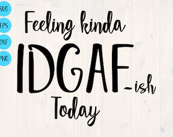 Feeling kinda idgaf ish today svg, png, eps, and dxf shirt design for cricut and silhouette, digital download