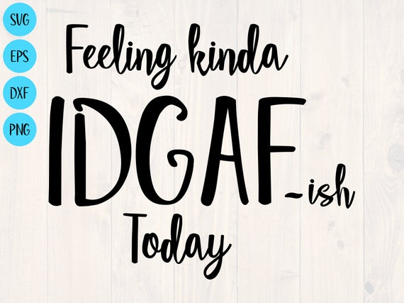 Download Feeling Kinda Idgaf Ish Today Svg Png Eps And Dxf Shirt Etsy