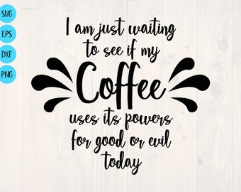 I am just waiting to see if my coffee uses it's powers for good or evil today SVG is a funny coffee lover shirt design