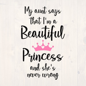 May include: Black text on a white wood background reads "My aunt says that I'm a Beautiful Princess and she's never wrong". A pink crown with a heart in the center is above the word "Princess".
