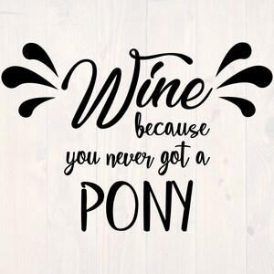Wine because you never got a pony SVG is a funny wine lover shirt design