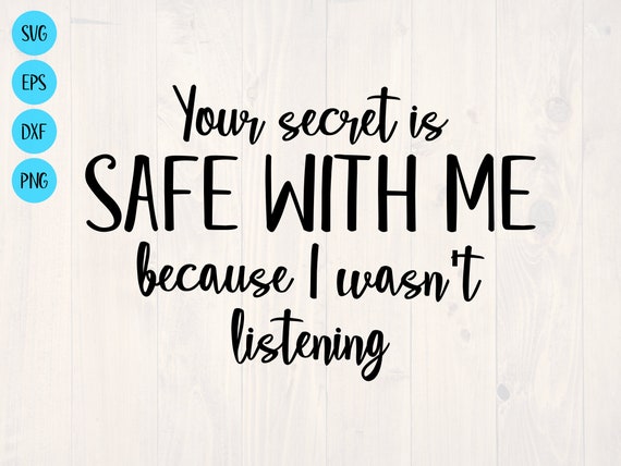 Your Secret is Safe With Me Because I Wasn't Listening SVG is a