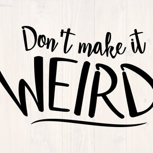 Don&#39;t make it weird svg, png, eps, and dxf shirt design for cricut and silhouette, digital download, vector