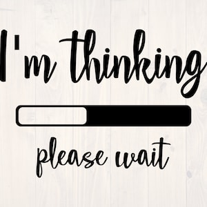 May include: Black and white graphic with the text "I'm thinking... please wait" and a progress bar.