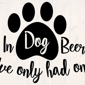In dog beers I&#39;ve only had one svg is the perfect shirt design for dog lover who also likes to drink.