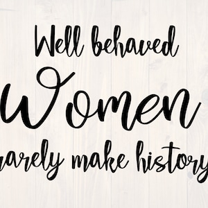 Well behaved women rarely make history SVG is a feminist shirt design