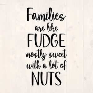 Families are like fudge mostly sweet with a lot of nuts SVG is a funny shirt design