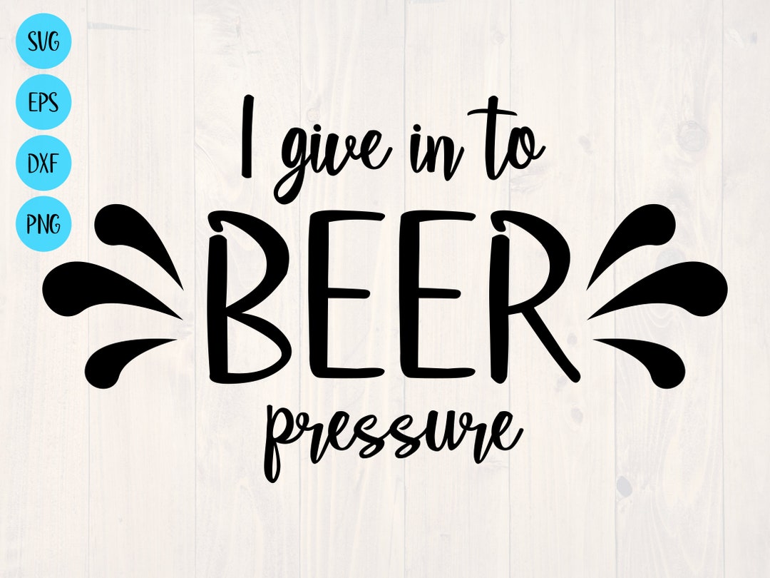 I Give Into Beer Pressure SVG Etsy
