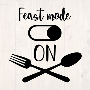 May include: Black and white graphic design with the text "Feast mode ON" and a stylized image of a fork and spoon crossed over each other. The text "Feast mode" is in a cursive font.