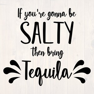 If you&#39;re gonna be salty then bring tequila SVG is a funny alcohol shirt design