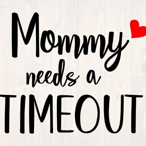 May include: Black and white text graphic that reads "Mommy needs a timeout" with a red heart to the right of the word "Mommy".