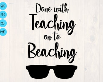Done with teaching on to beaching SVG is a funny shirt design for retired teachers