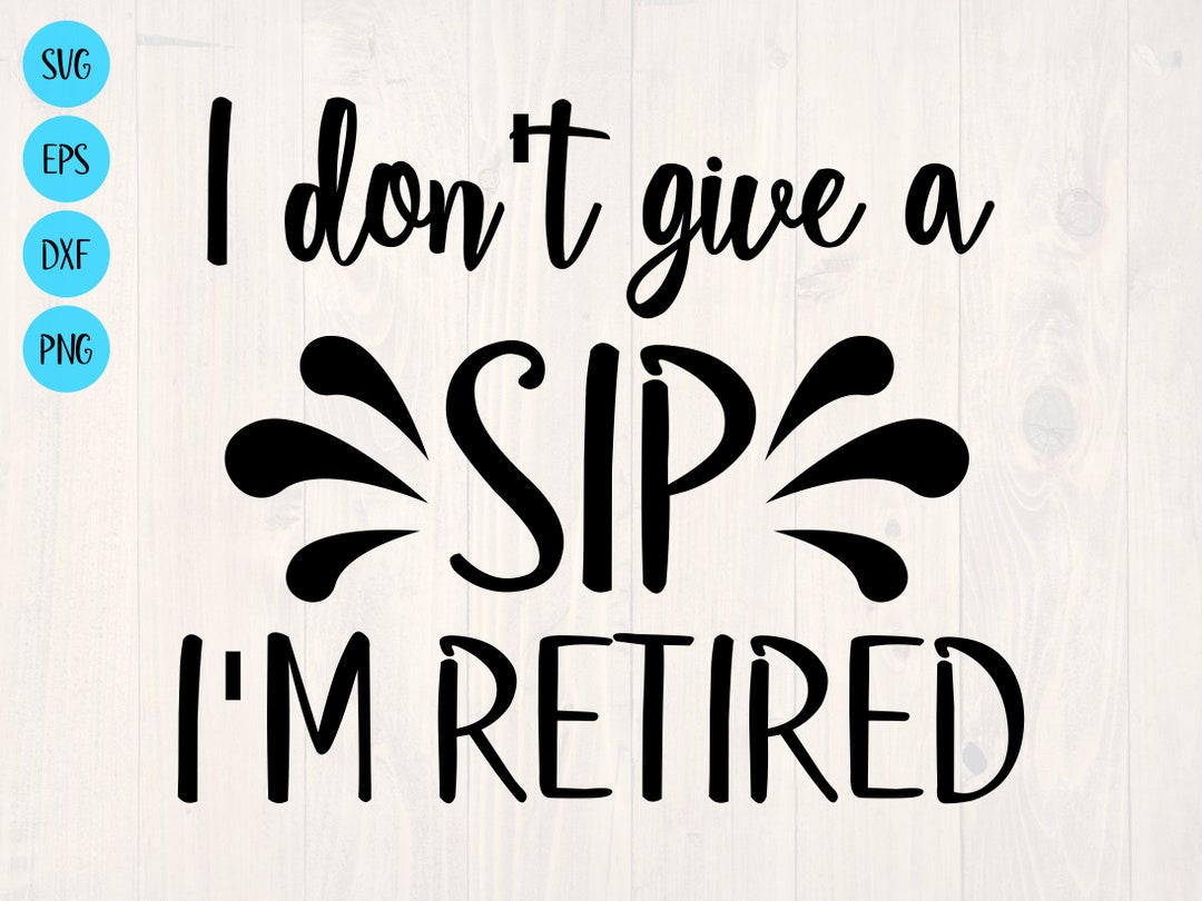 I Don't Give a Sip I'm Retired SVG is a Funny Wine Lover Shirt Design