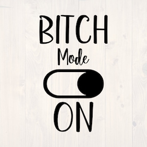 May include: Black and white graphic design with the text "Bitch Mode On" and a stylized on/off switch with the switch turned on.