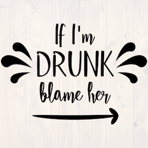 If I&#39;m drunk blame her SVG is a funny shirt design