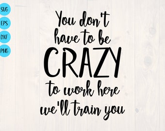 You Don't Have to Be Crazy to Work Here We'll Train - Etsy