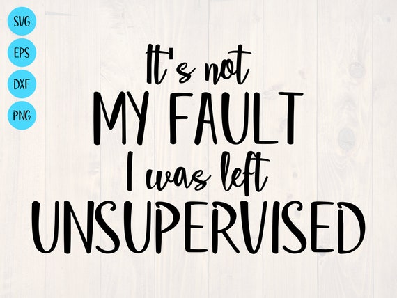 Funny It's Not My Fault I Was Left Unsupervised T-Shirt Funny It's Not My Fault I Was Left Unsupervised T-Shirt