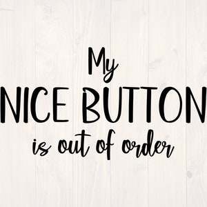 May include: Black and white text graphic that reads "My nice button is out of order."