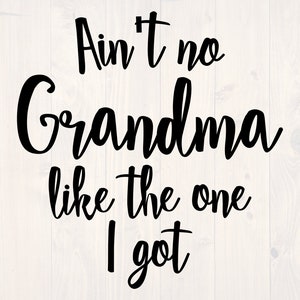 Ain&#39;t no grandma like the one I got svg