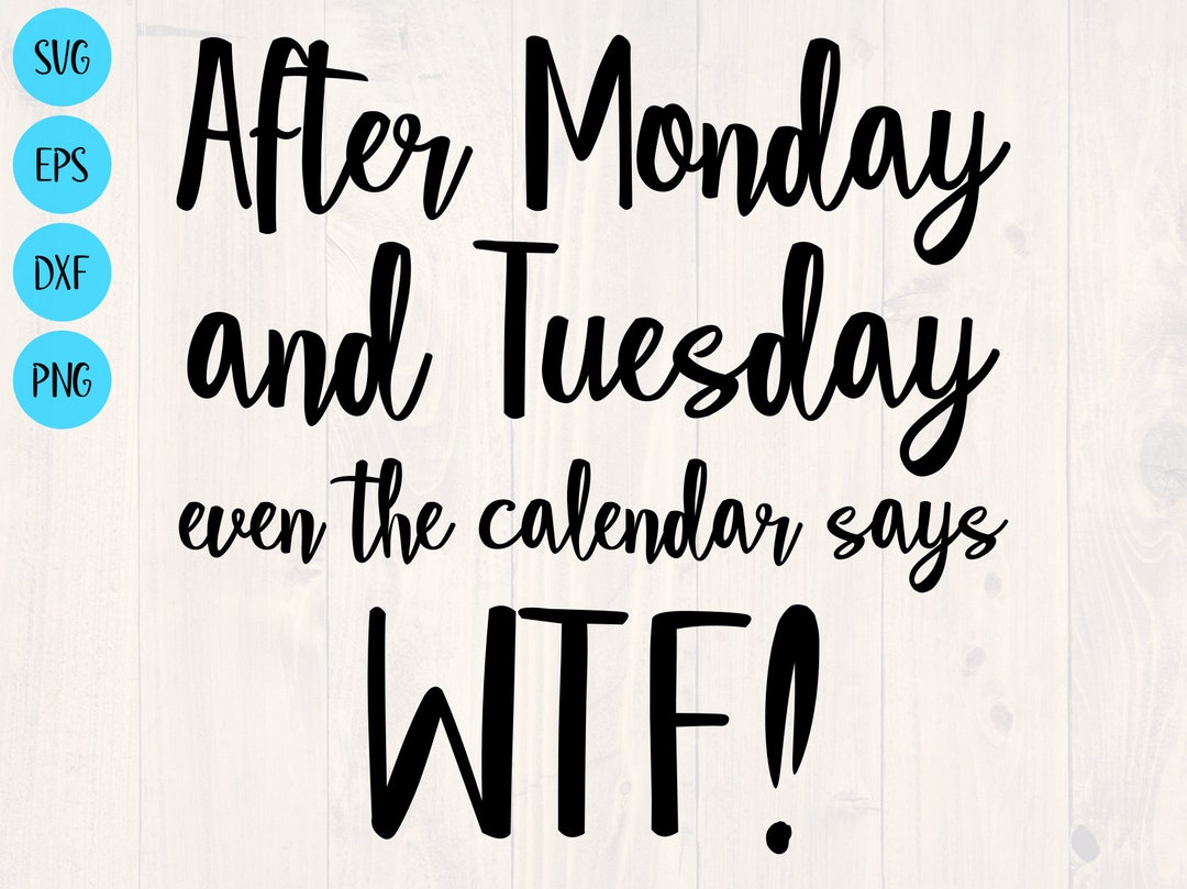 After Monday and Tuesday Even the Calendar Says WTF Svg Funny Shirt and