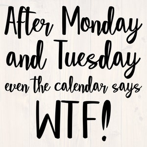 After Monday and Tuesday even the calendar says WTF svg funny shirt and cup design.