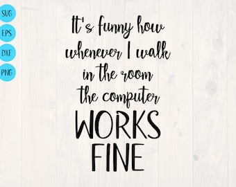 It's funny how whenever I walk in the room the computer works fine SVG is a funny computer nerd shirt design
