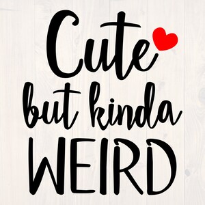 May include: Black and white text graphic with a red heart. The text reads "Cute but kinda WEIRD".