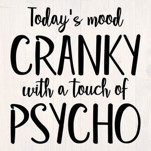 May include: Black and white text graphic that reads "Today's mood Cranky with a touch of Psycho".