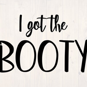 May include: Black and white text graphic that reads "I got the BOOTY".