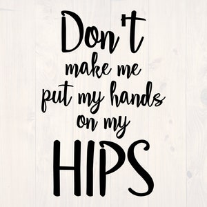 Don&#39;t make me put my hands on my hips SVG is a funny shirt design