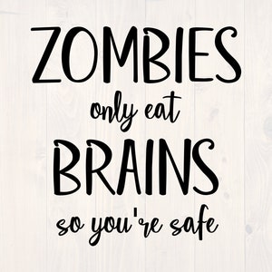 Zombies only eat brains so you&#39;re safe SVG is a funny shirt design