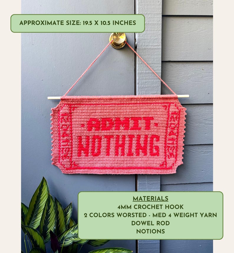 May include: A handmade, pink crochet sign with the words "ADMIT NOTHING" in red. The sign is approximately 19.5 x 10.5 inches and is suspended by a pink string from a gold doorknob. The sign is made with a 4mm crochet hook and two colors of worsted weight yarn.