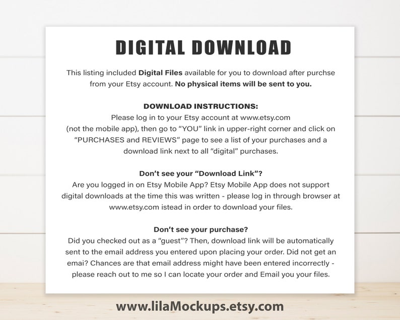 May include: A white background with black text explaining how to download digital files purchased on Etsy. The text includes instructions on how to access the download link, what to do if you don't see the download link, and what to do if you don't see your purchase. The text also includes the website address www.lilaMockups.etsy.com.