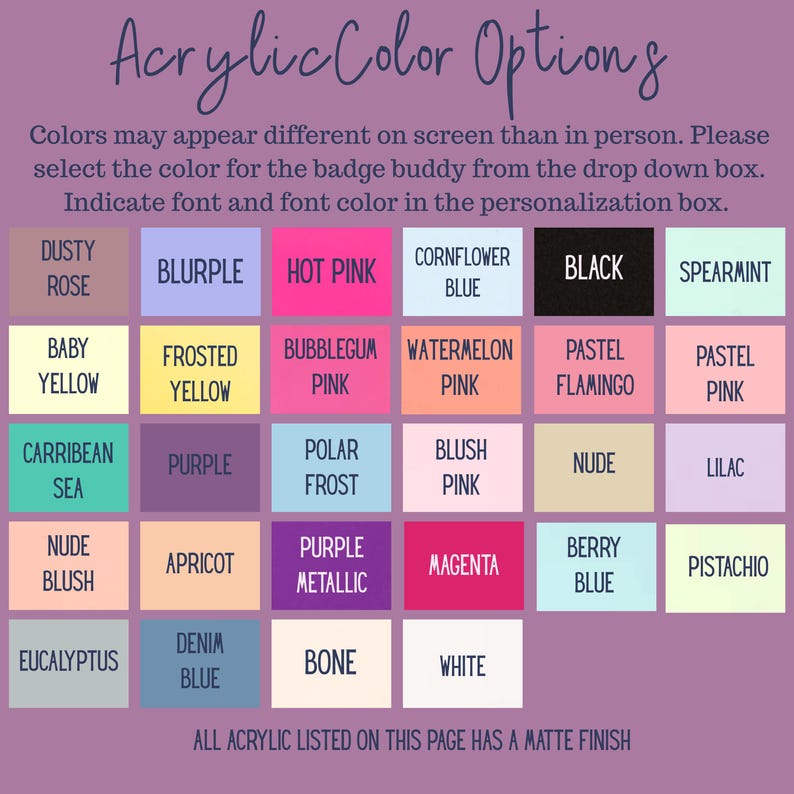 Może przedstawiać: Karta kolor&oacute;w z r&oacute;żnymi opcjami kolor&oacute;w akrylowych dla identyfikator&oacute;w. Karta zawiera kolory takie jak Dusty Rose, Hot Pink, Black, Baby Yellow, Frosted Yellow, Bubblegum Pink, Watermelon Pink i inne. Tekst na g&oacute;rze brzmi "Acrylic Color Options."