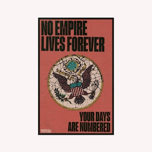 May include: A vintage poster with a red background and black text: "NO EMPIRE LIVES FOREVER" and "YOUR DAYS ARE NUMBERED." It features an eagle illustration inside a circular emblem. The poster has a distressed, aged appearance.
