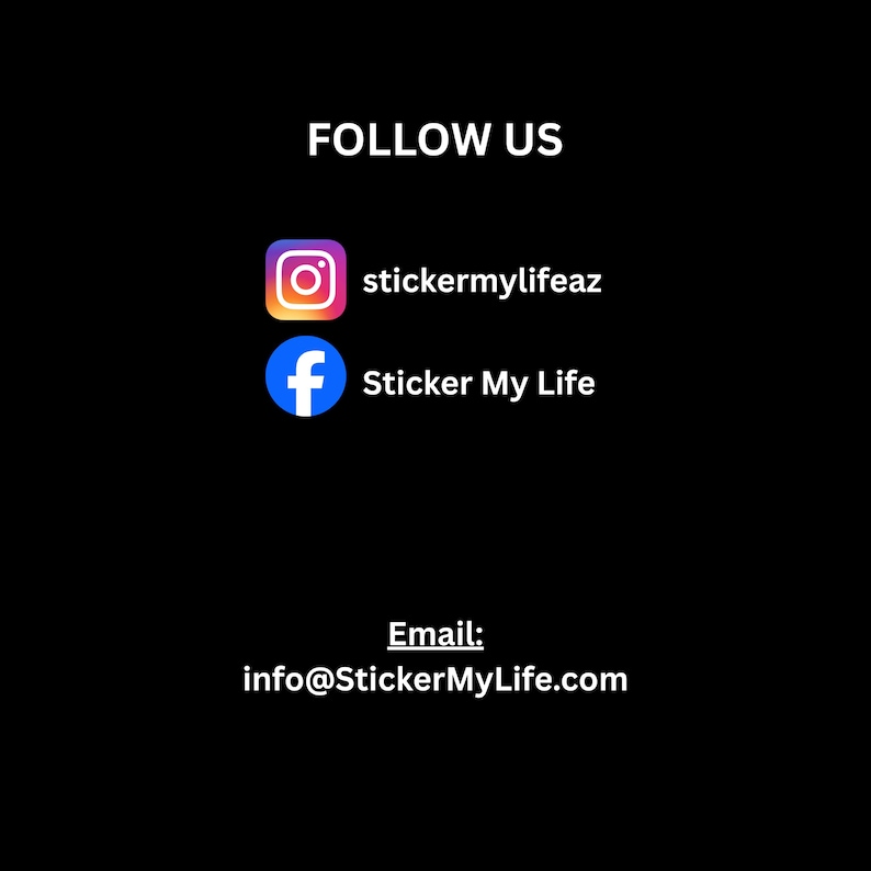 May include: Black background with the words "FOLLOW US" in white. Below are the Instagram and Facebook logos with the usernames "stickermylifeaz" and "Sticker My Life". The email address is info@StickerMyLife.com.